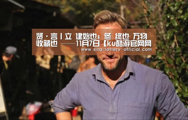 贤·言丨立 建始也;冬 终也 万物收藏也 ——11月7日【ku酷游官网网址】(图1) ku酷游APP下载