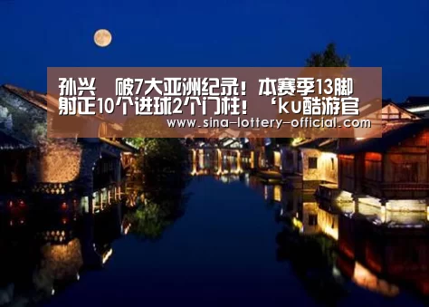 孙兴慜破7大亚洲纪录!本赛季13脚射正10个进球2个门柱!‘ku酷游官方入口’(图1) ku酷游APP下载